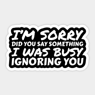 I'm Sorry..Did You Say Something Sticker